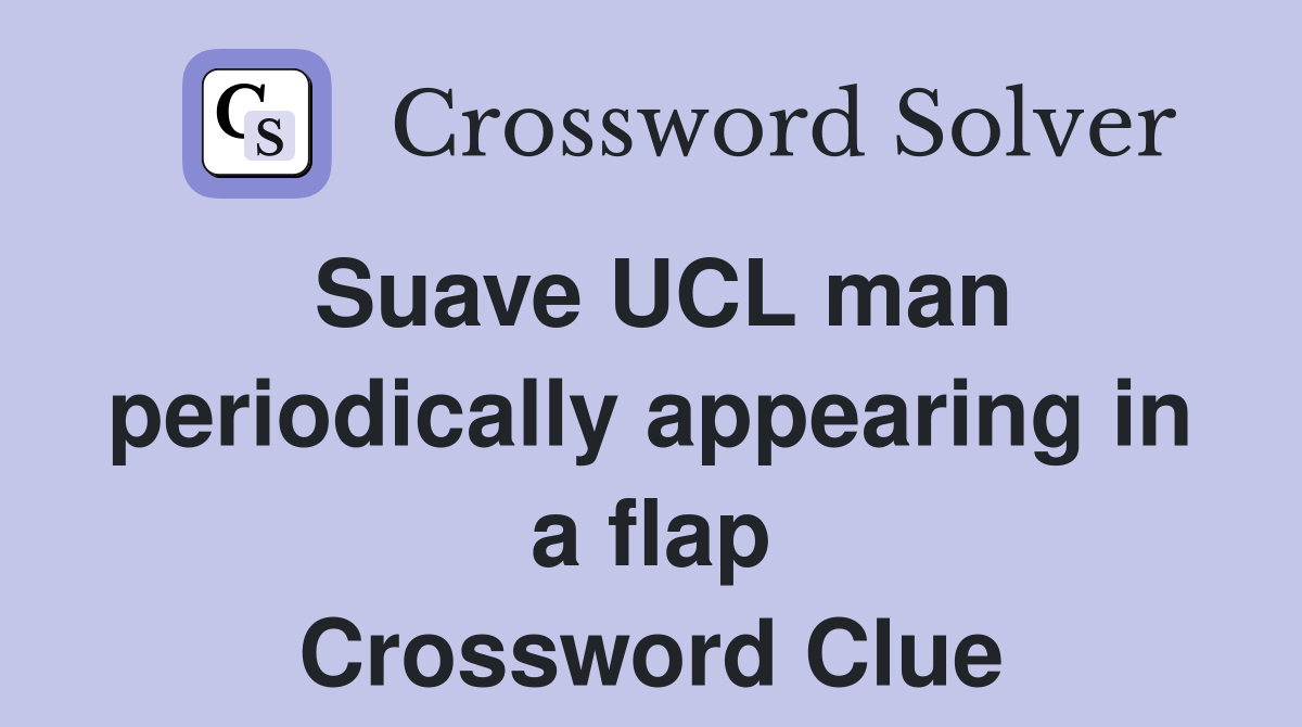 Suave UCL man periodically appearing in a flap Crossword Clue