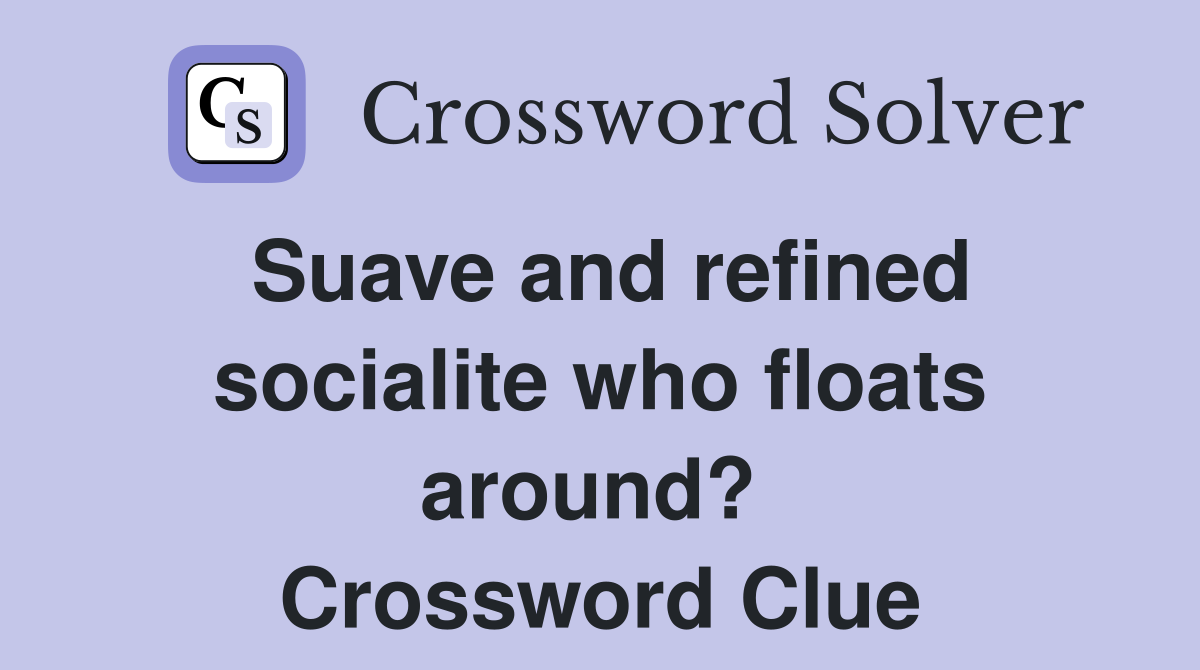 Suave and refined socialite who floats around?  Crossword Clue