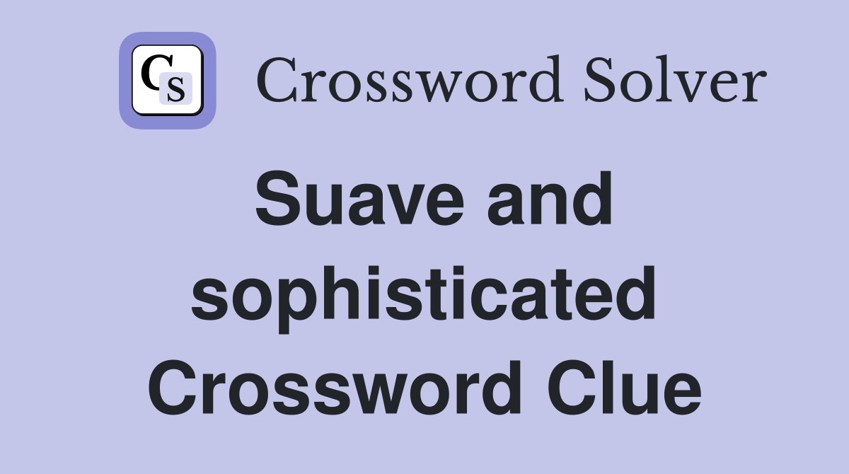 Suave and sophisticated Crossword Clue