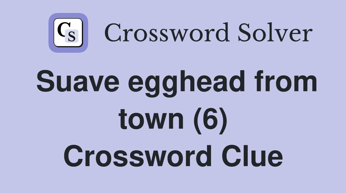 Suave egghead from town (6) Crossword Clue