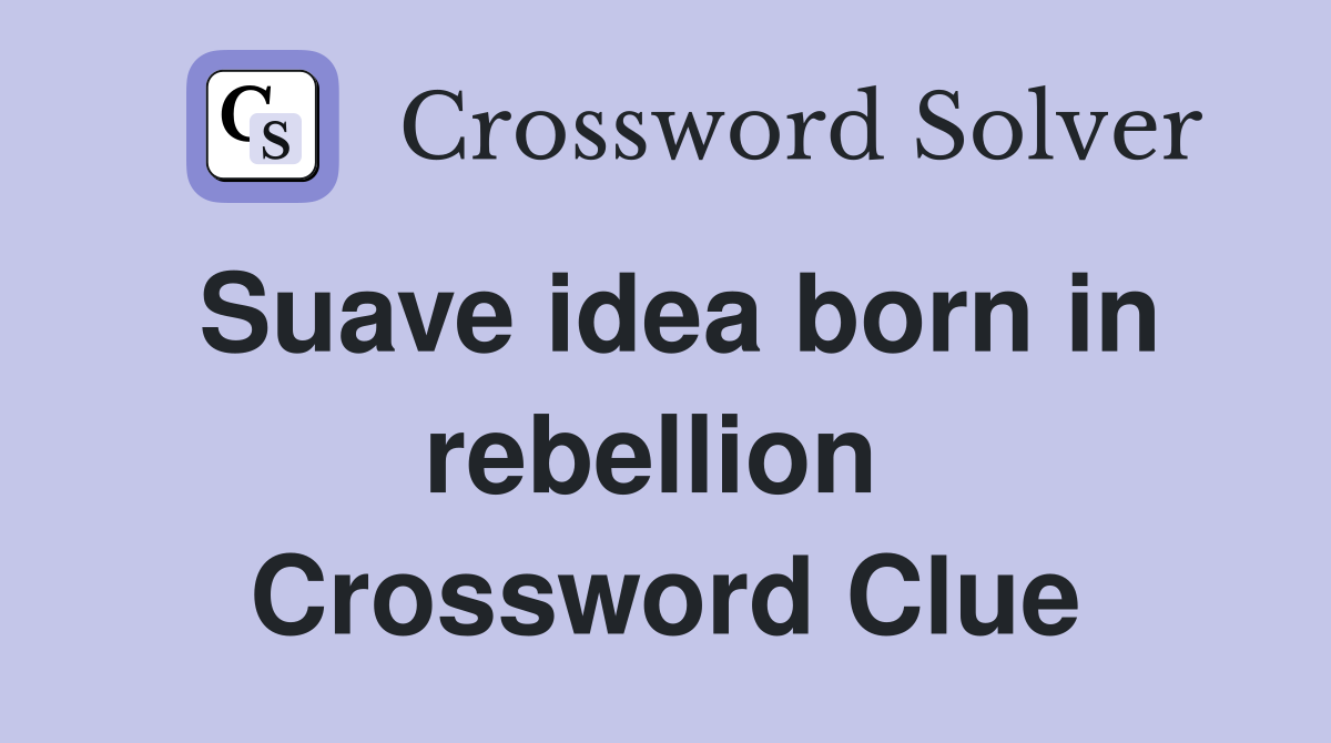 Suave idea born in rebellion  Crossword Clue
