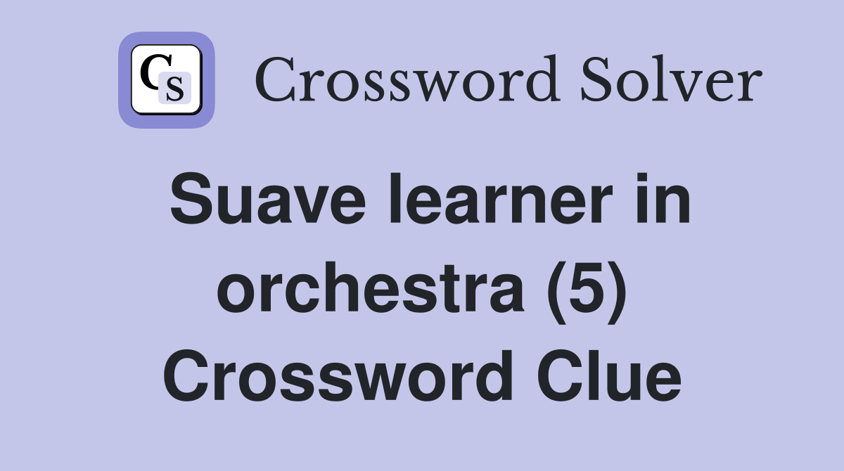 Suave learner in orchestra (5) Crossword Clue