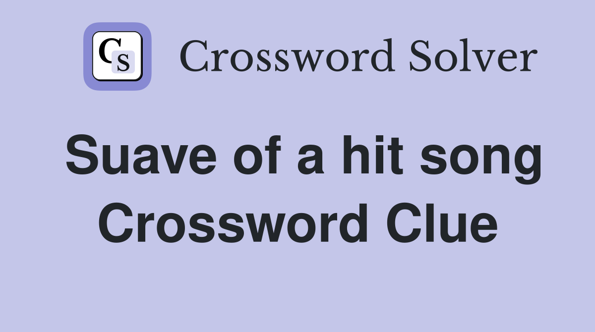Suave of a hit song Crossword Clue