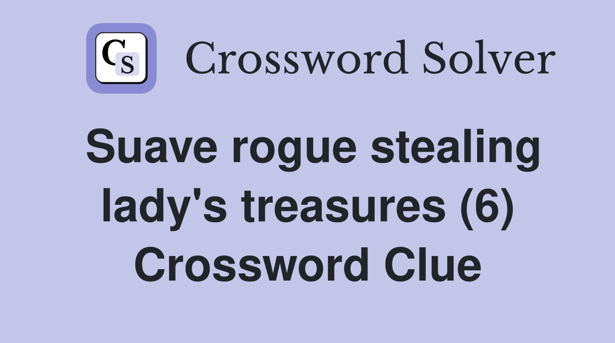 Suave rogue stealing lady's treasures (6) Crossword Clue