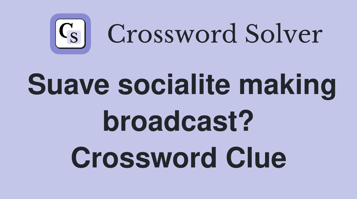Suave socialite making broadcast? Crossword Clue