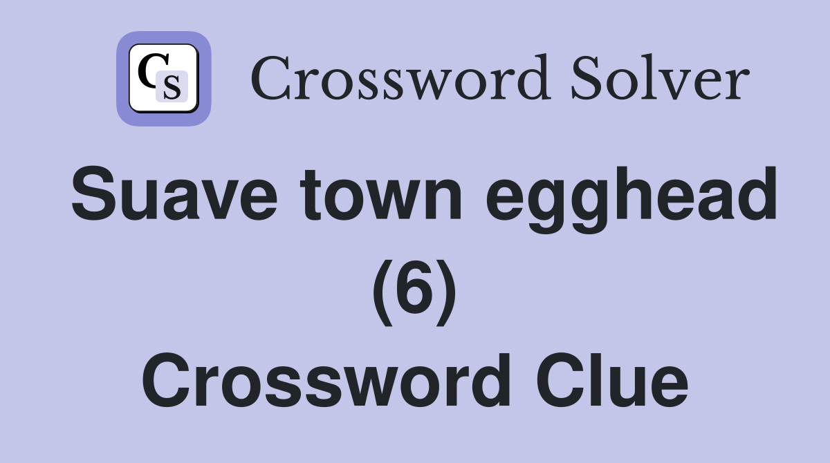 Suave town egghead (6) Crossword Clue