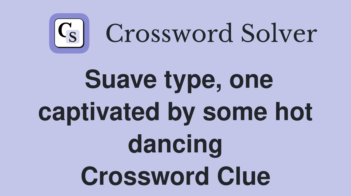 Suave type, one captivated by some hot dancing Crossword Clue