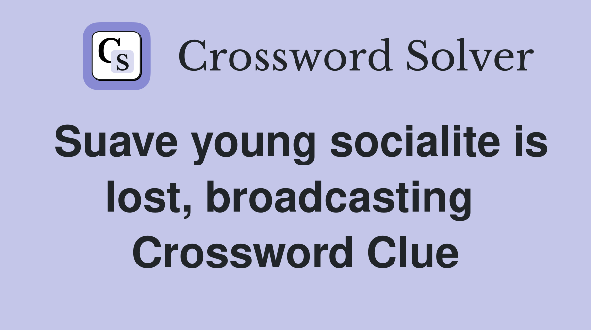 Suave young socialite is lost, broadcasting  Crossword Clue