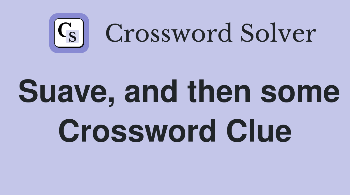 Suave, and then some Crossword Clue