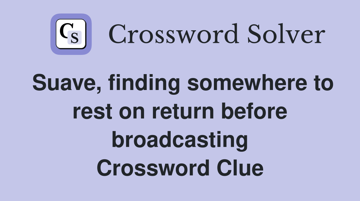 Suave, finding somewhere to rest on return before broadcasting Crossword Clue