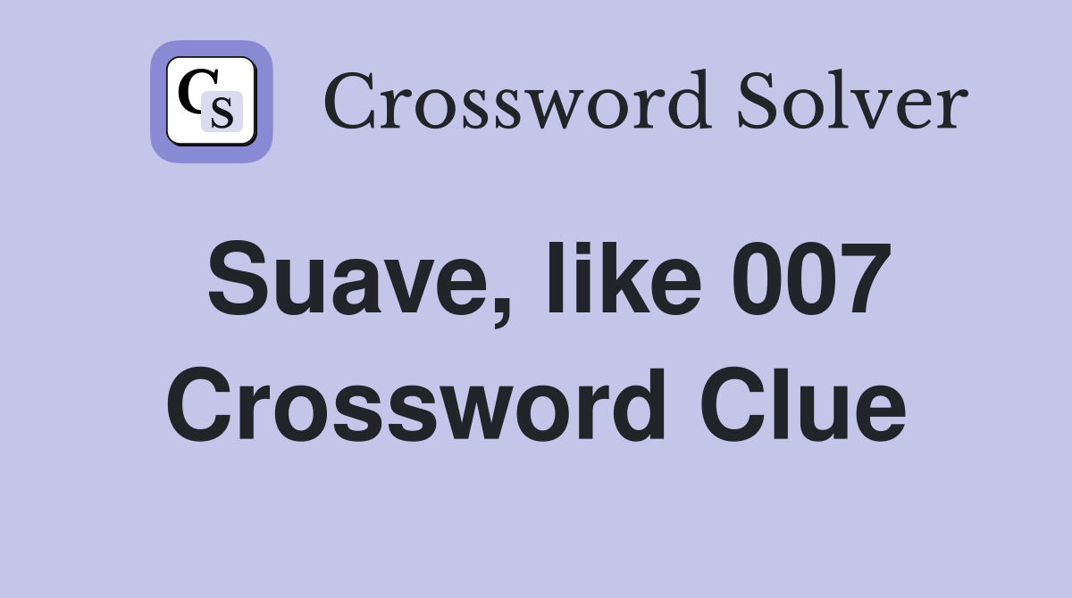 Suave, like 007 Crossword Clue