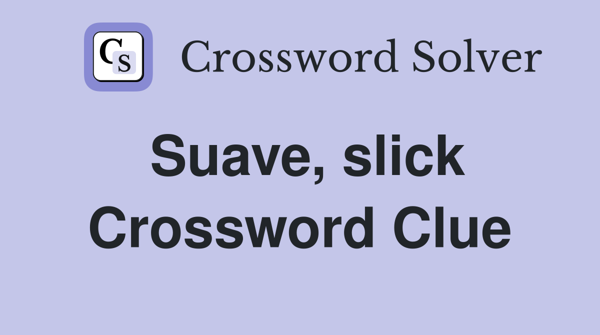 Suave, slick Crossword Clue