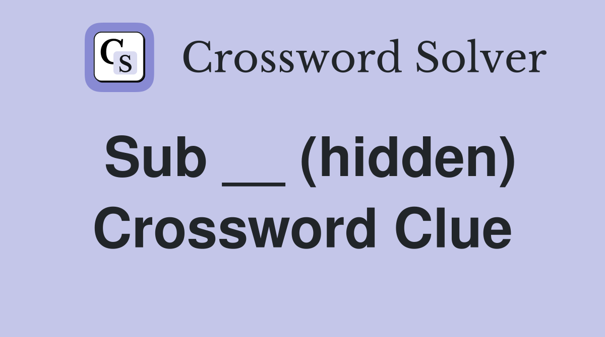 Sub __ (hidden) Crossword Clue