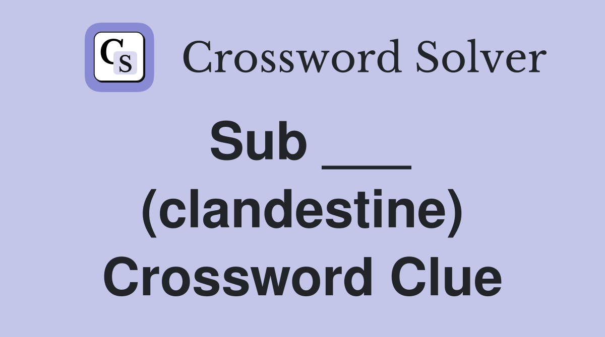 Sub ___ (clandestine) Crossword Clue