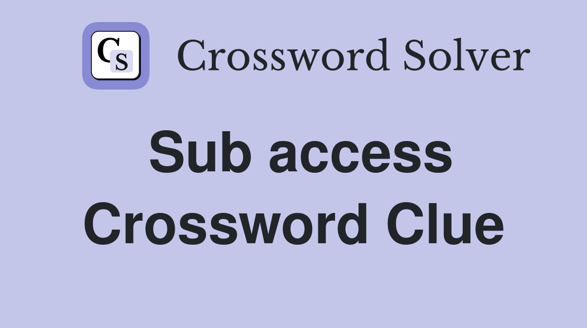 Sub access Crossword Clue