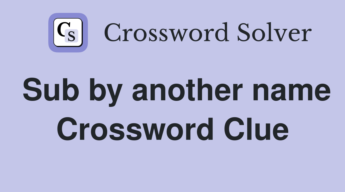 Sub by another name Crossword Clue
