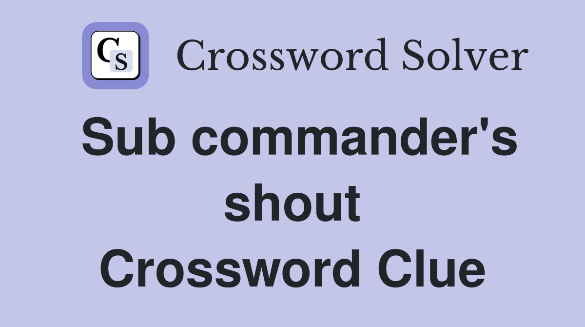 Sub commander's shout Crossword Clue