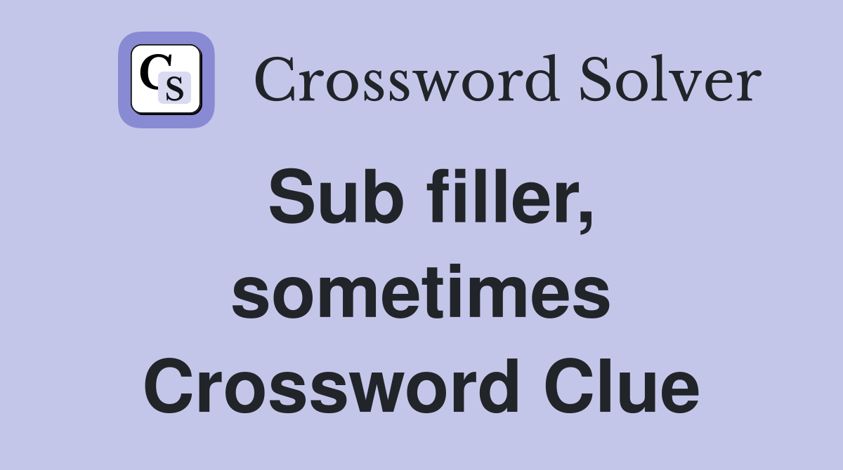 Sub filler, sometimes Crossword Clue