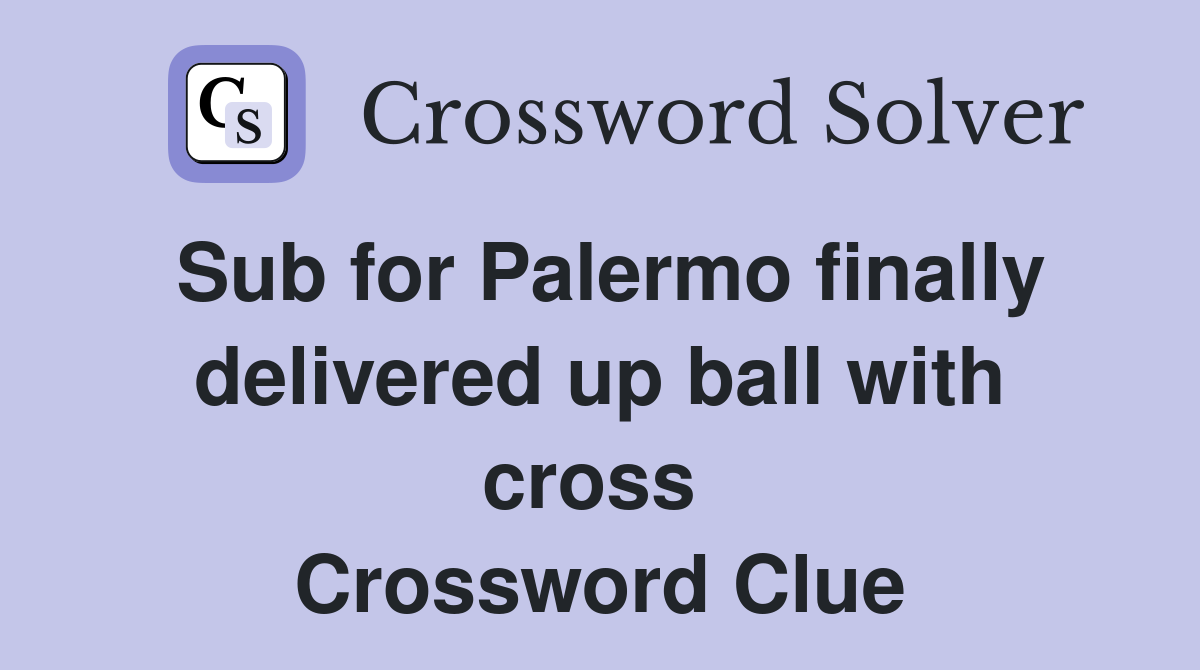Sub for Palermo finally delivered up ball with cross  Crossword Clue