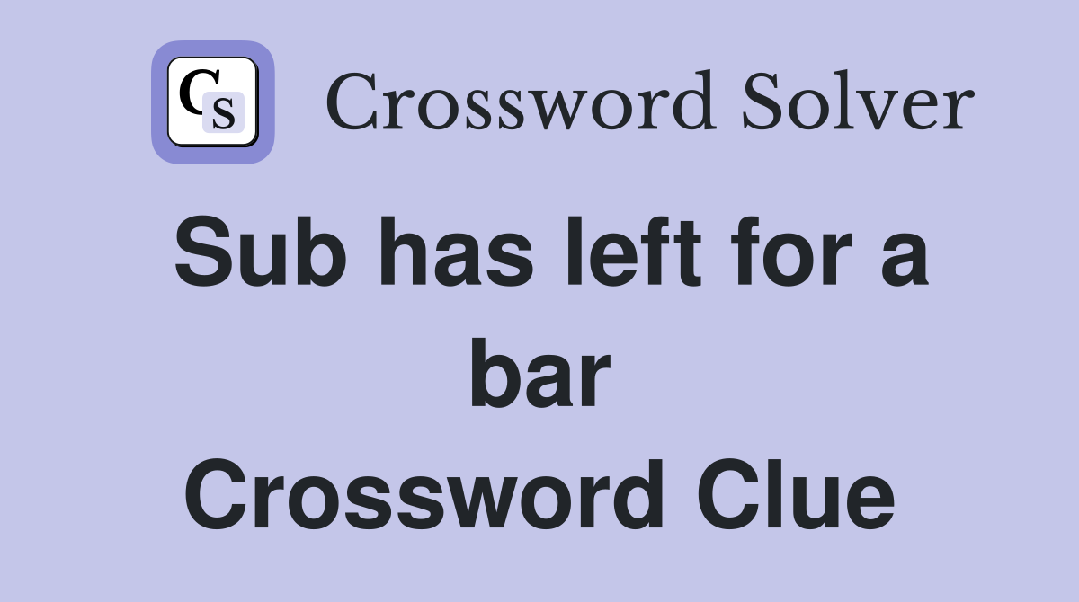 Sub has left for a bar Crossword Clue