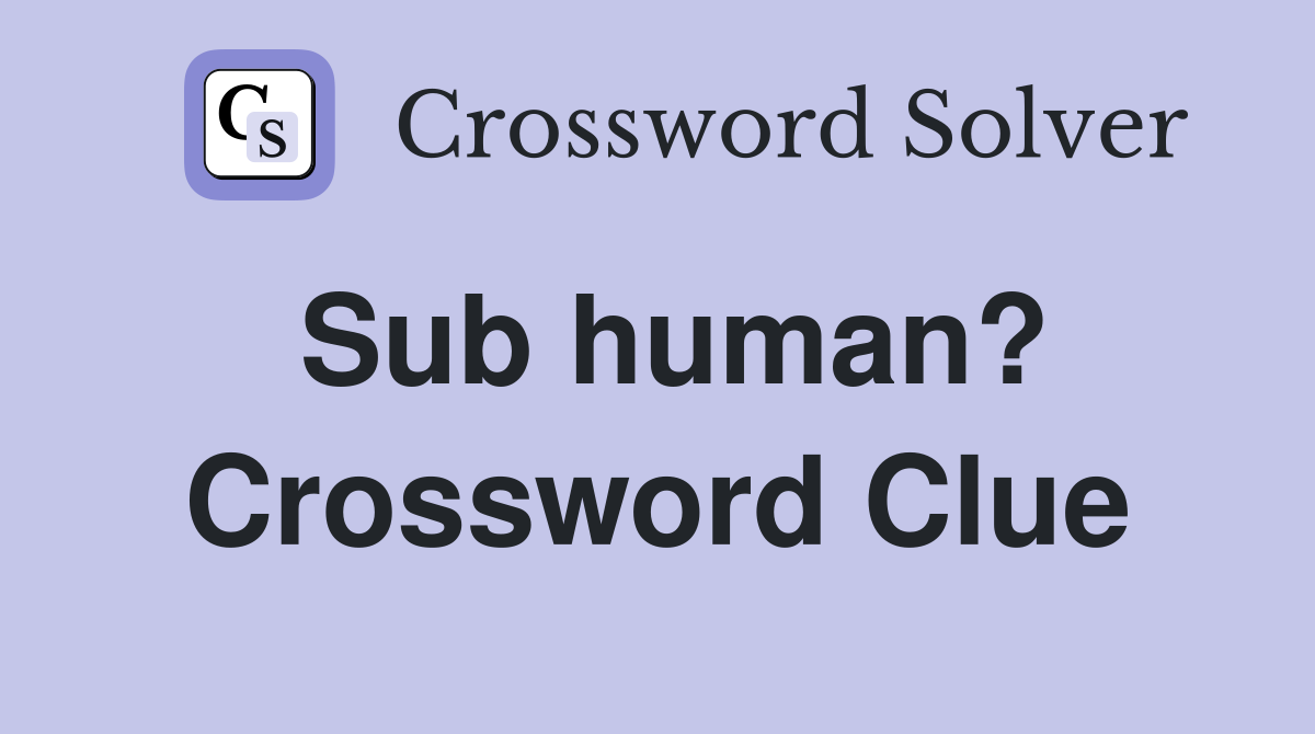 Sub human? Crossword Clue