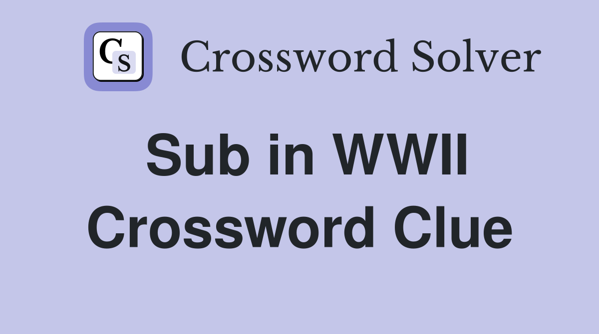 Sub in WWII Crossword Clue