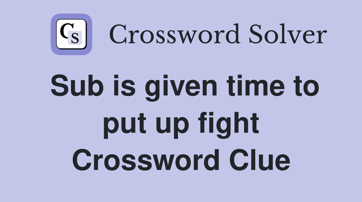Sub is given time to put up fight Crossword Clue