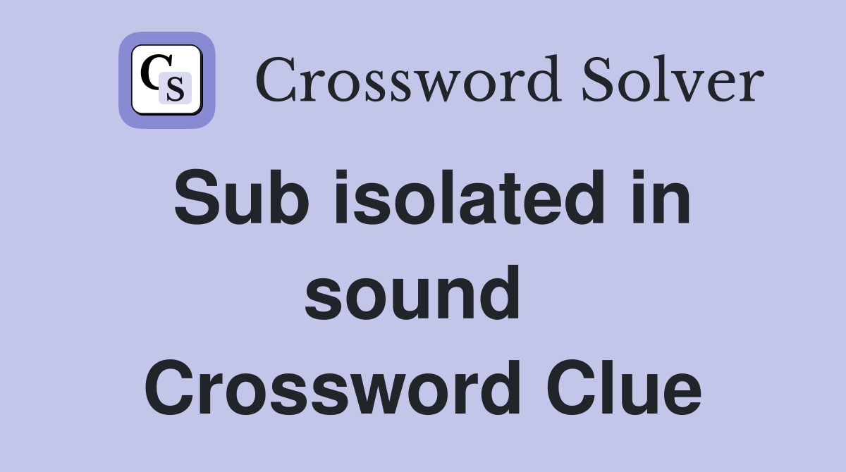 Sub isolated in sound  Crossword Clue