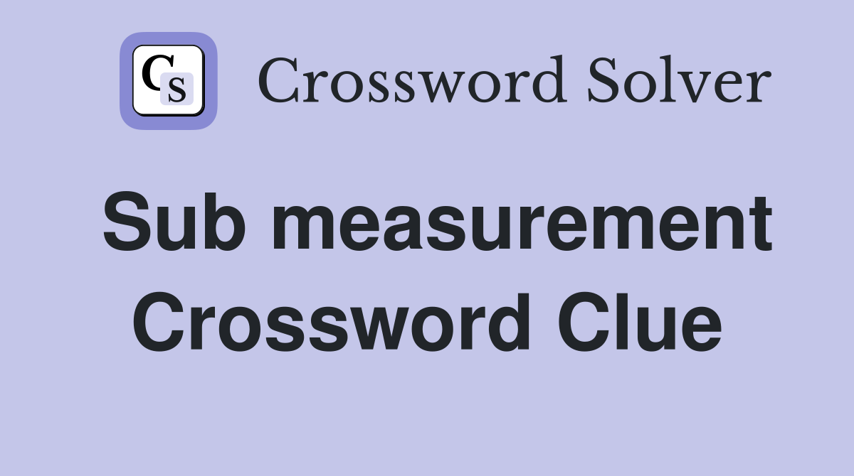 Sub measurement Crossword Clue