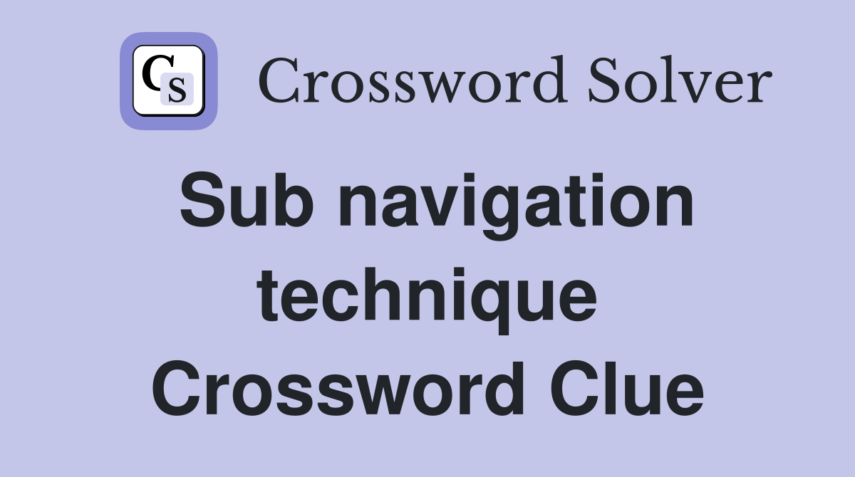 Sub navigation technique Crossword Clue