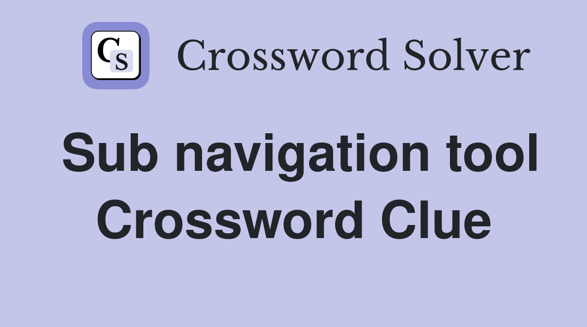 Sub navigation tool Crossword Clue
