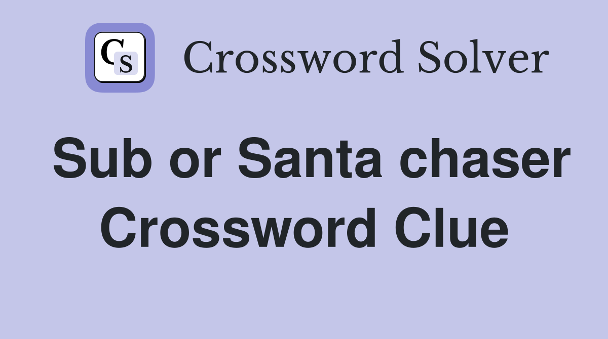 Sub or Santa chaser Crossword Clue