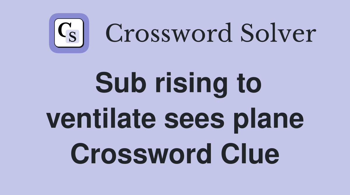 Sub rising to ventilate sees plane Crossword Clue