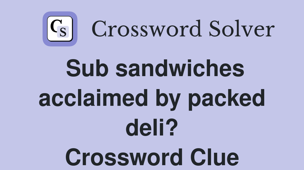 Sub sandwiches acclaimed by packed deli? Crossword Clue