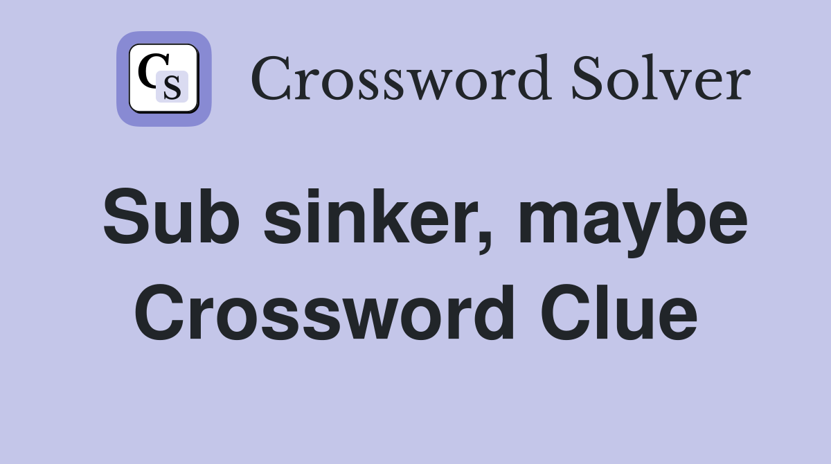 Sub sinker, maybe Crossword Clue