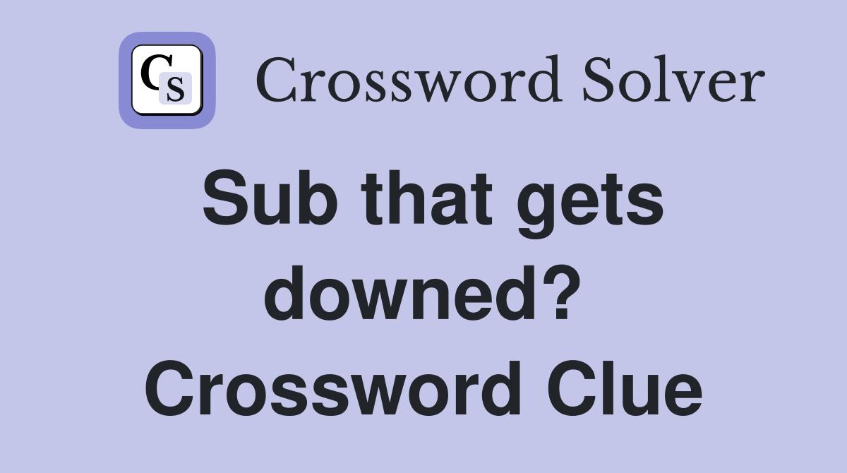 Sub that gets downed? Crossword Clue
