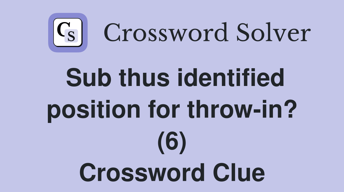 Sub thus identified position for throw-in? (6) Crossword Clue