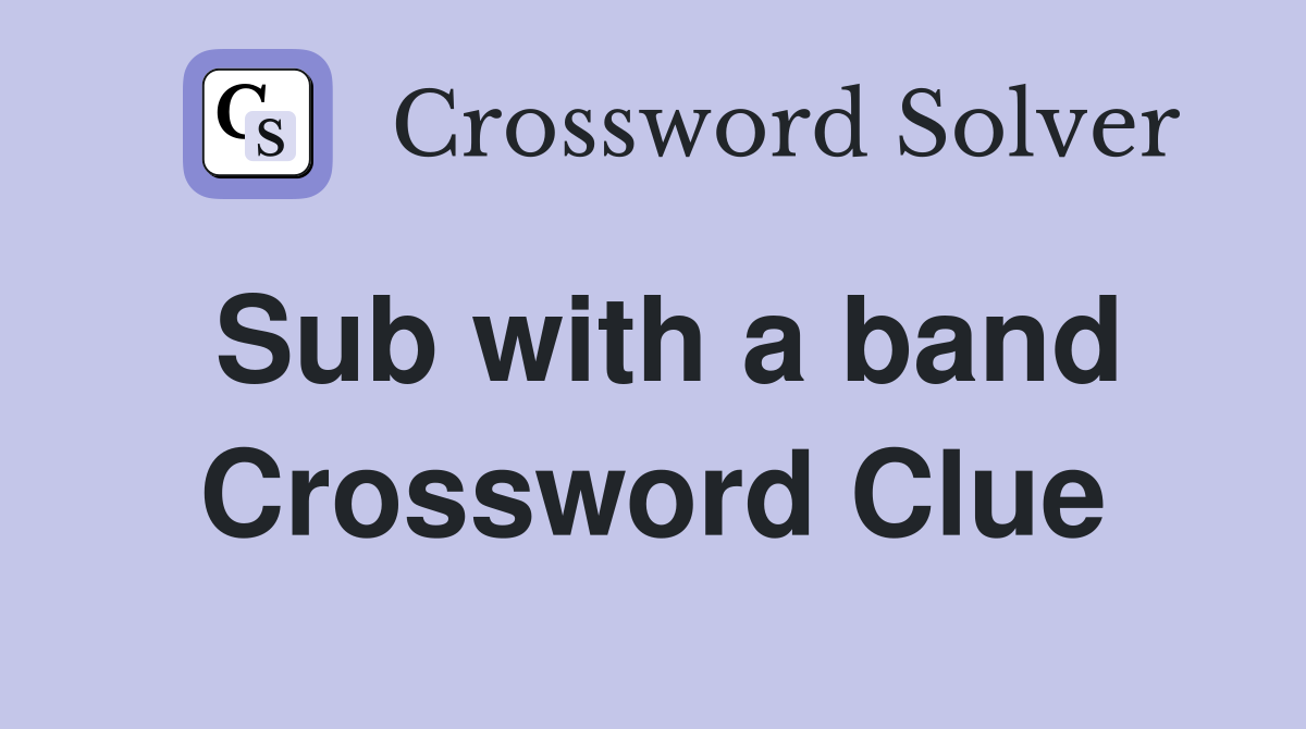 Sub with a band Crossword Clue