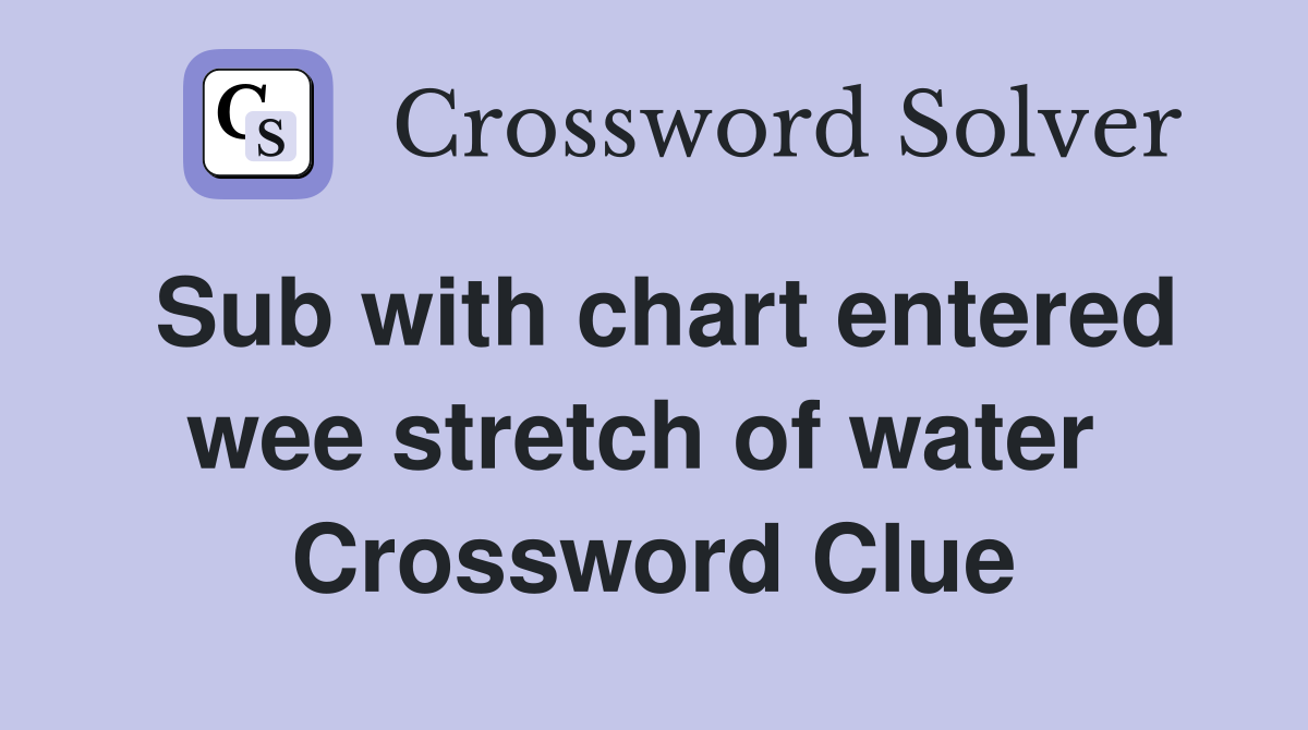 Sub with chart entered wee stretch of water  Crossword Clue