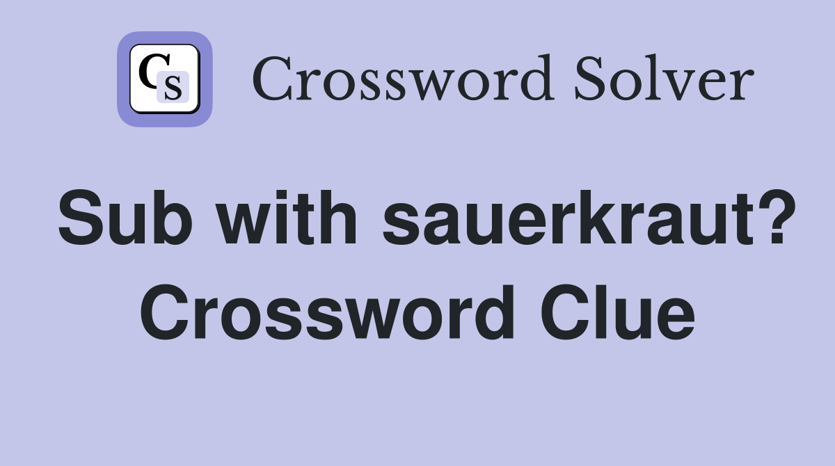 Sub with sauerkraut? Crossword Clue