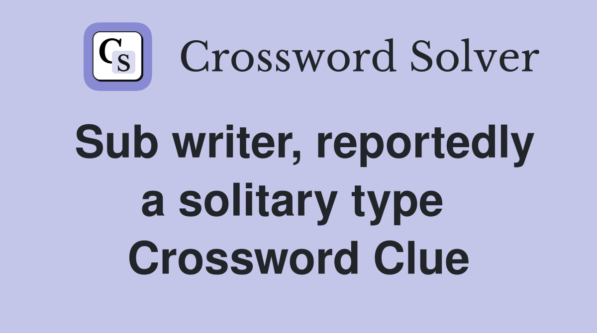 Sub writer, reportedly a solitary type  Crossword Clue