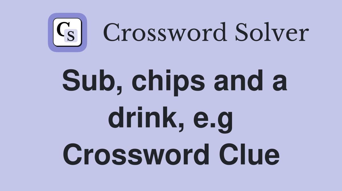 Sub, chips and a drink, e.g Crossword Clue