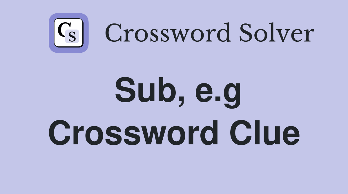 Sub, e.g Crossword Clue