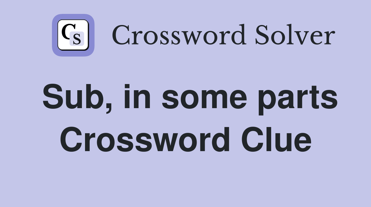 Sub, in some parts Crossword Clue