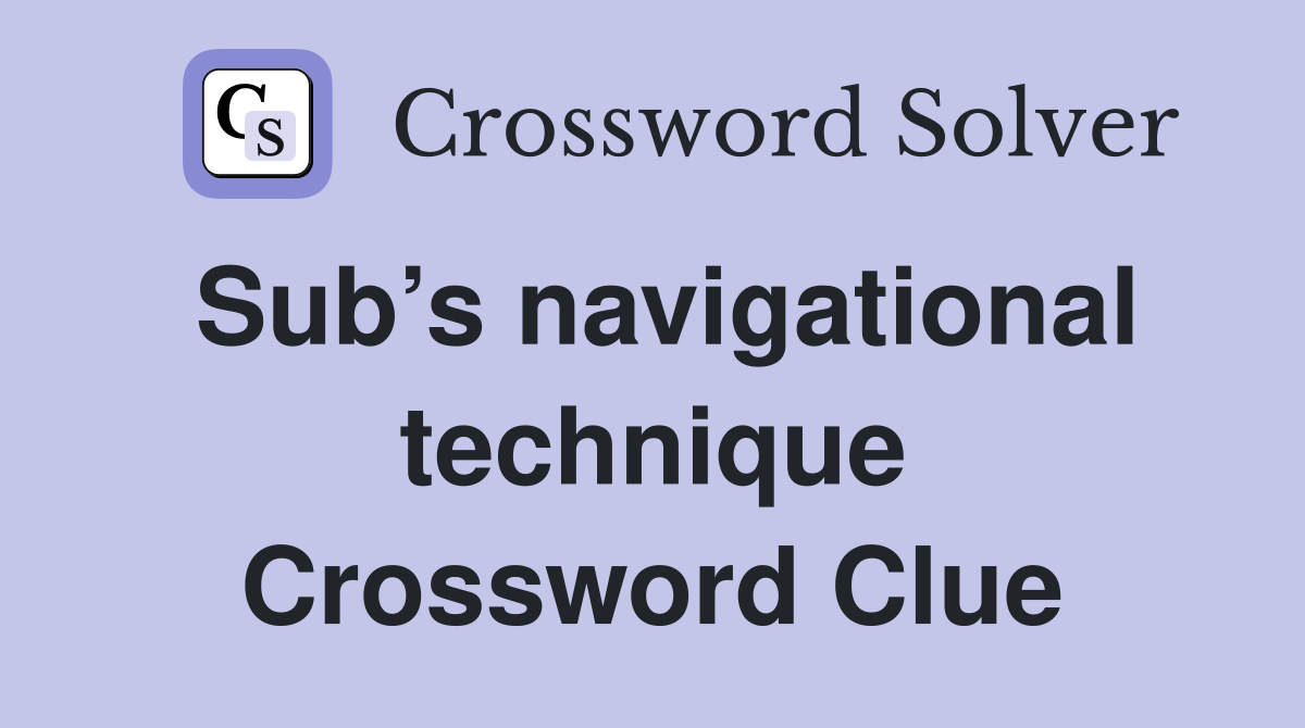 Sub’s navigational technique Crossword Clue