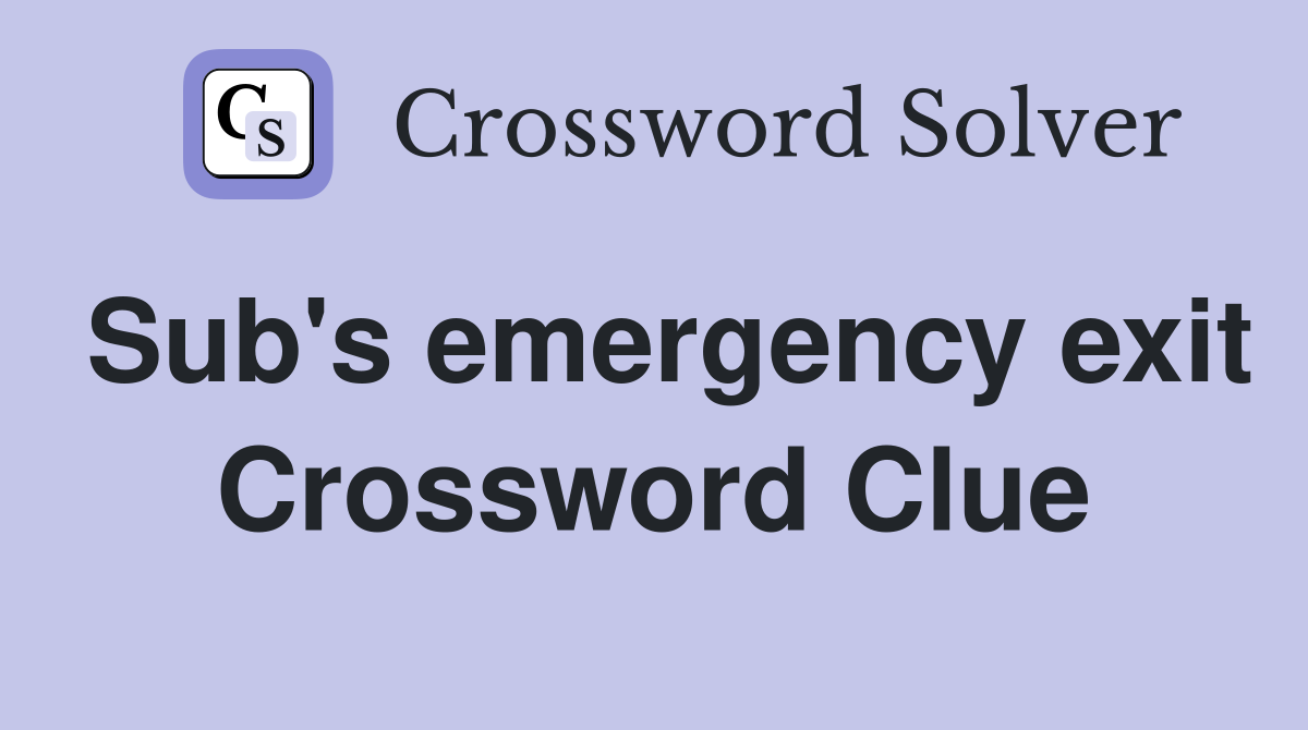 Sub's emergency exit Crossword Clue