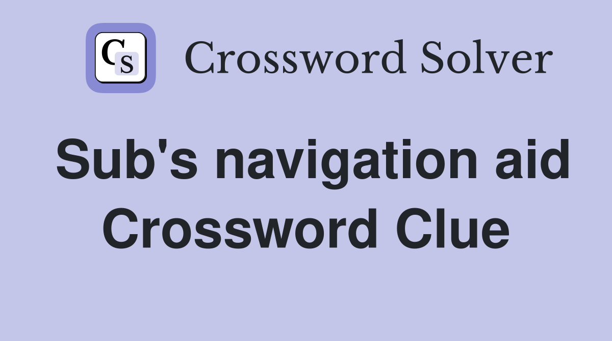 Sub's navigation aid Crossword Clue