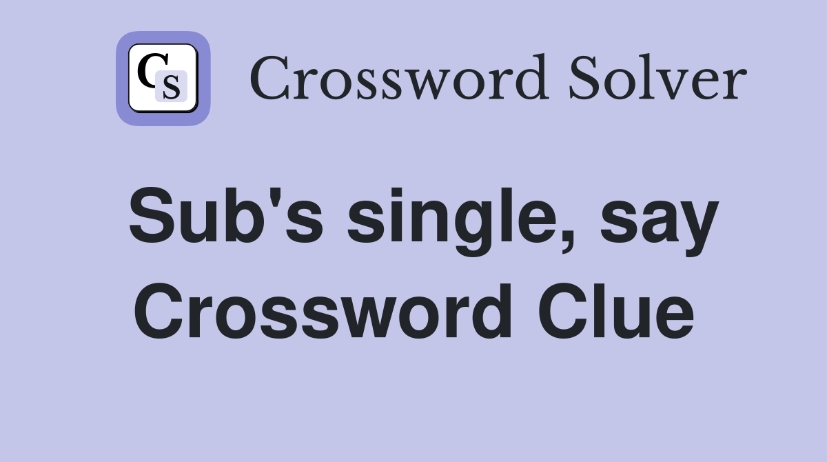 Sub's single, say Crossword Clue