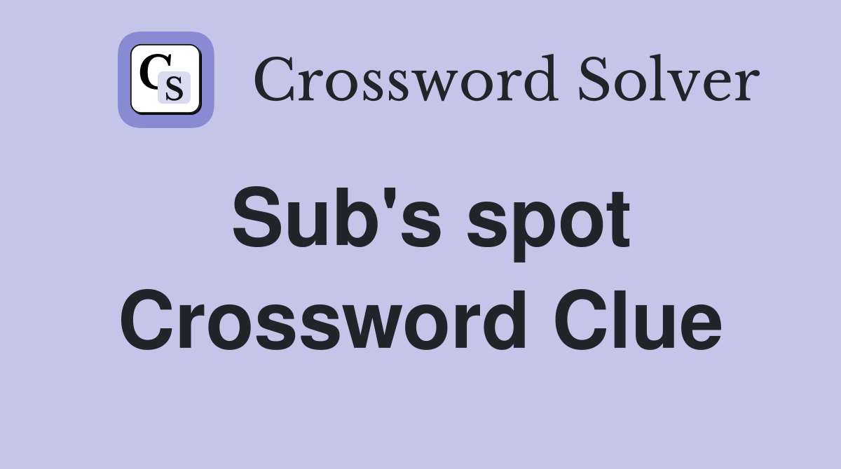 Sub's spot Crossword Clue