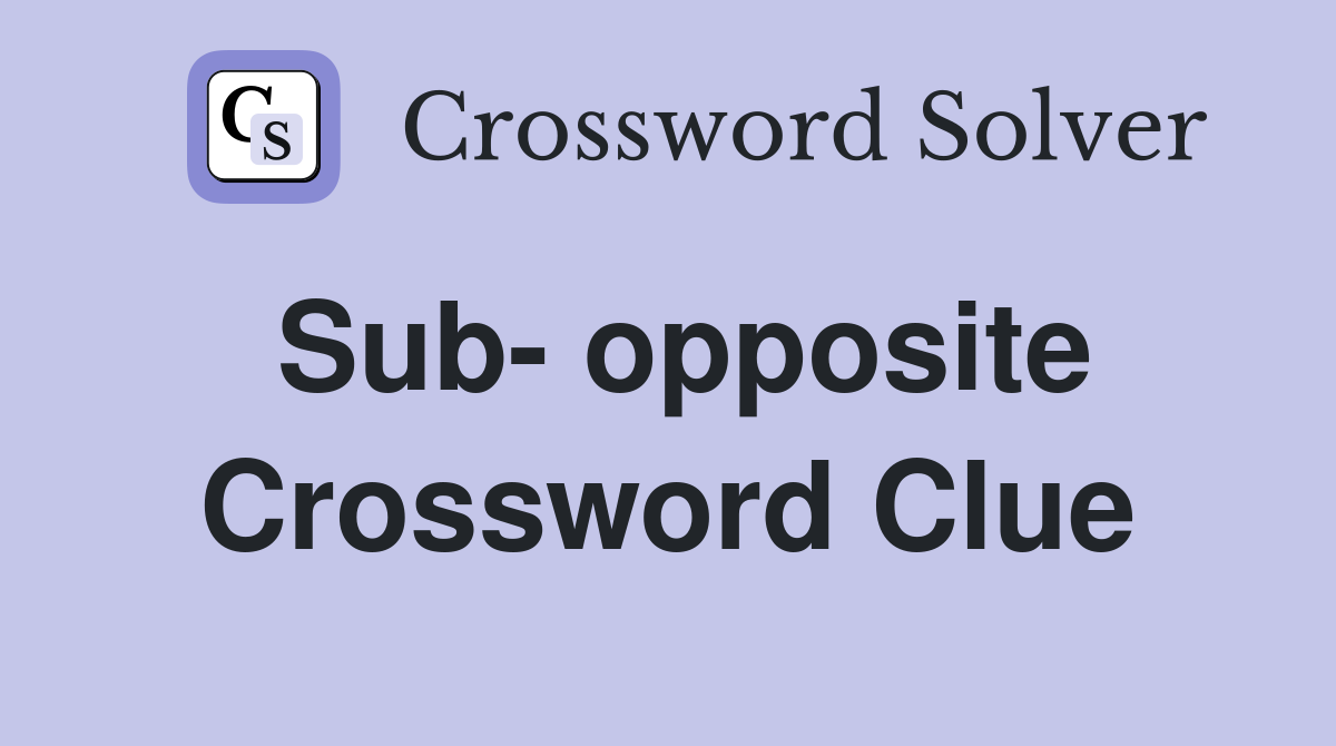 Sub- opposite Crossword Clue